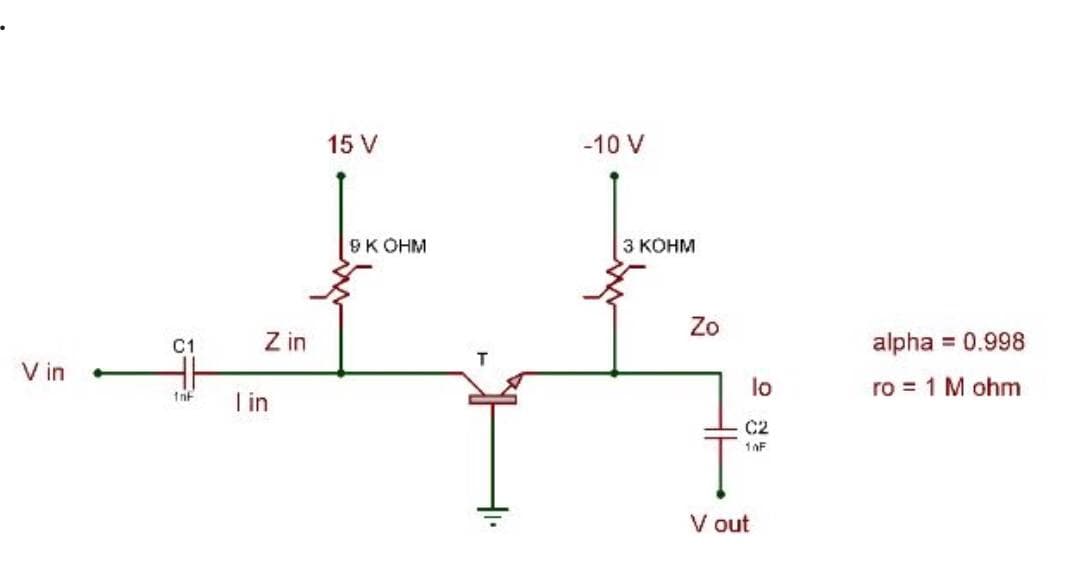 15 V
-10 V
9K OHM
З КОНМ
Zo
C1
Z in
alpha = 0.998
V in
lo
ro = 1 M ohm
I in
C2
1AF
V out
