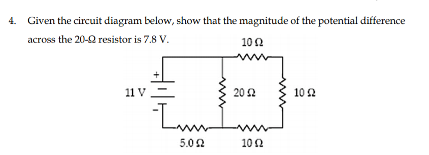 Given the circuit diagram below, show that the magnitude of the potential difference
across the 20-2 resistor is 7.8 V.
10 2
11 V
20 2
10 2
Lun
ww
5.0 2
102
