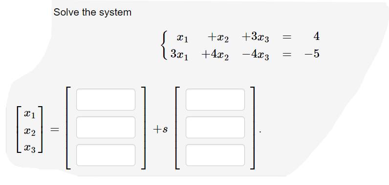 Solve the system
4
x1
+x2 +3x3
-5
3x1 +4x2 -4x3
+s
x2
