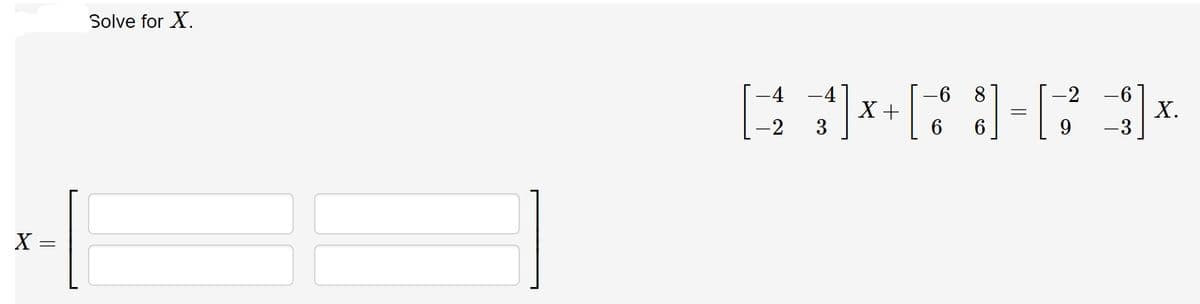 Solve for X.
-4 -4
-6
X +
6
-2
Х.
-2
3
X =
||

