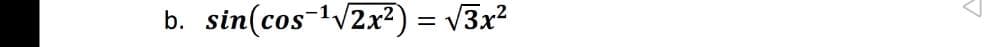 b. sin(cos-1V2x2) = v3x?
