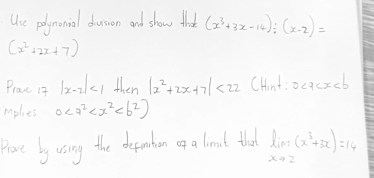 Use
pdynonial diusion ond show thist Cz?azz=16); (ez)=
division and
show that
Prave 7 lz-alki Hhlen 6?+247<22. CHint: ocaczet
Prove
+2x47<22
(29
Prave bi using the defanhon cq a limt that lim Ca
the defir
implies oca?<x?c62)
limit that lim (x?
at):14
07 a
