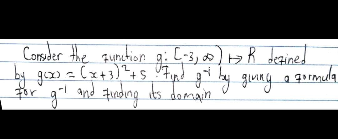 Corseder the qunction
g: C-3, ∞) to R dezine!
qormula
by gox = (x+3)?+s
and
pr gil tinding its domain
tind
