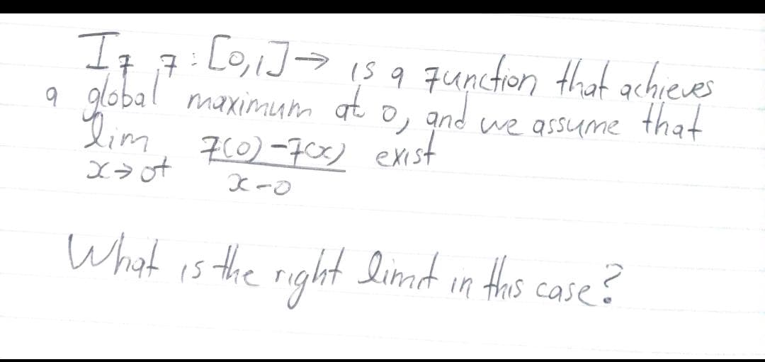 It 7:[o,i]> 1s a qunction Hhat achieves
a global maximum at o, and
Lim
we assume that
ZC0)-70x) exist
What is the right limt in ths case?
