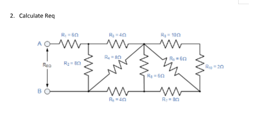 2. Calculate Req
R = 60
R3 =40
R3= 100
A OW
R = 80
R = 60
REQ
R2 = 80
R1p = 20
Re = 60
B
R = 40
R; = 8n
