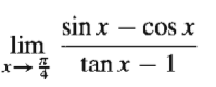 sin x – cos x
lim
x- tan x – 1
