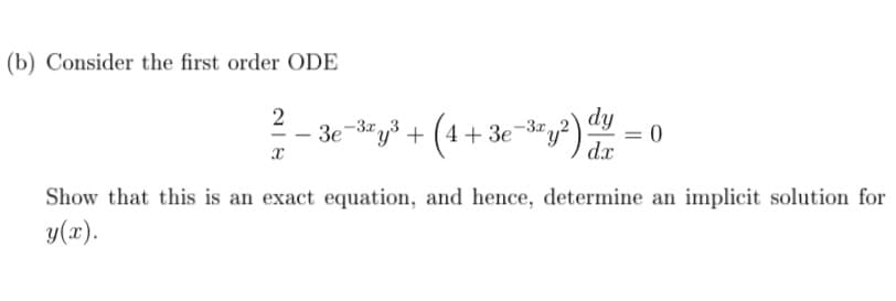 (b) Consider the first order ODE
dy
3e-3y3 + (4 + 3e¯*y¯ ) Jr
-3x,
+ 3e
-
dx
Show that this is an exact equation, and hence, determine an implicit solution for
y(x).
