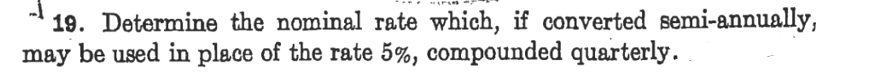 19. Determine the nominal rate which, if converted semi-annually,
may be used in place of the rate 5%, compounded quarterly.
