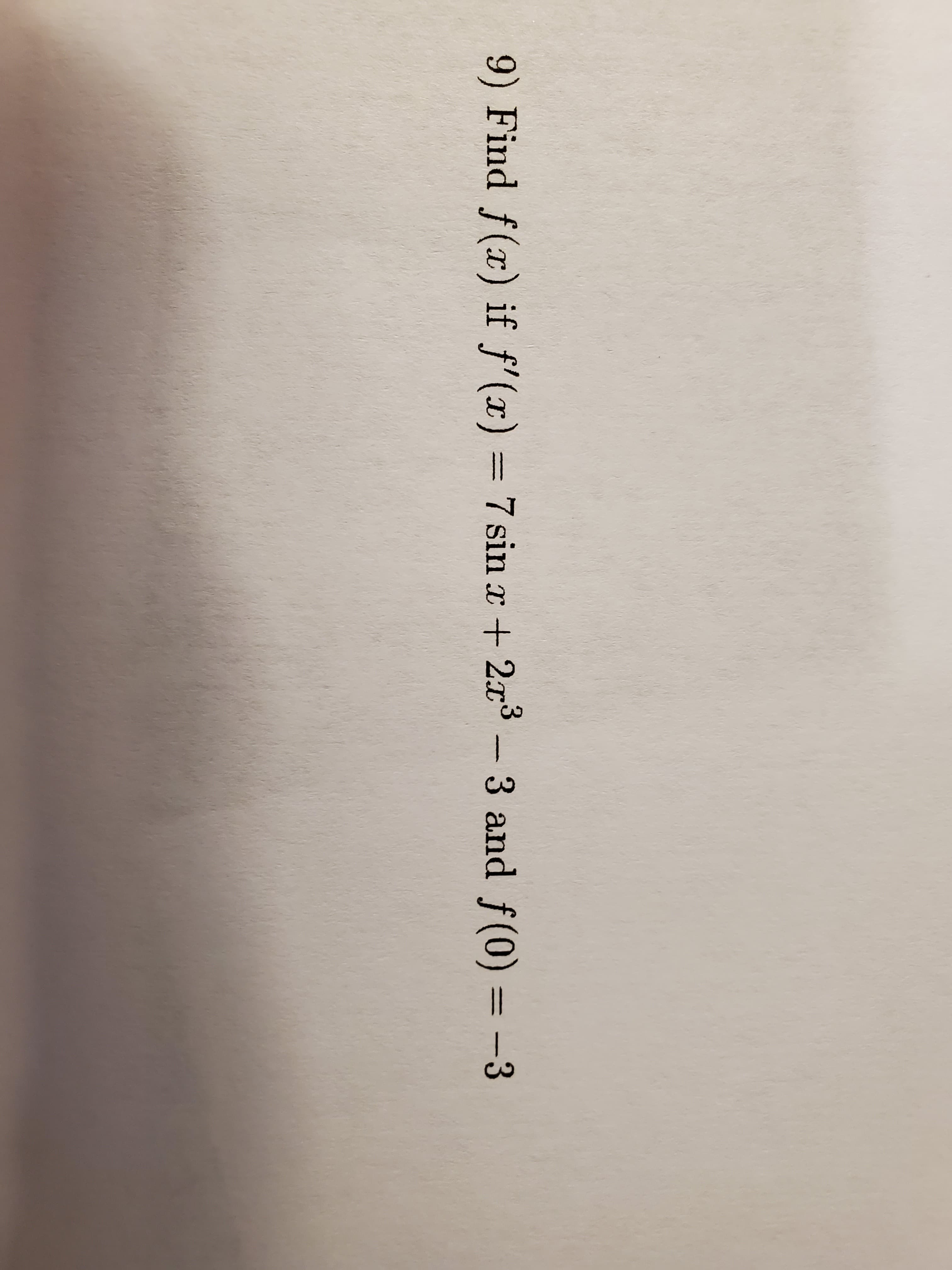 9) Find f(x) if f'(x) = 7 sin x + 2x - 3 and f(0) = -3
