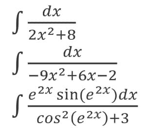 dx
2x2+8
dx
-9x2+6x-2
e2X sin(e2×)dx
cos²(e2x)+3
