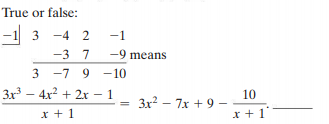 True or false:
-1 3
3 -4 2
-1
-3 7
-9 means
3 -7 9 -10
3x – 4x2 + 2x – 1
10
3x? – 7x +9 –
x + 1
x + 1
