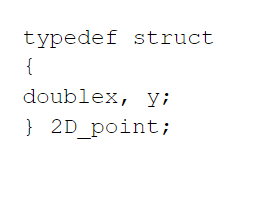 typedef struct
{
doublex, y;
} 2D_point;
