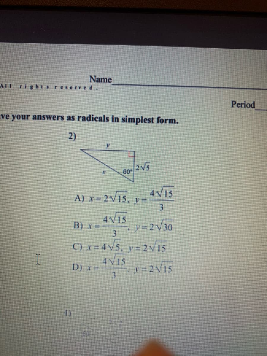 Name
eserved.
AIL right
Period
ve your answers as radicals in simplest form.
2)
2V5
60
4V15
A) x= 2V15, y=
3
4V15
B) x =
3
y 2V30
C) x= 4V5, y= 2V15
4V15
D) x=
y = 2V15
3
