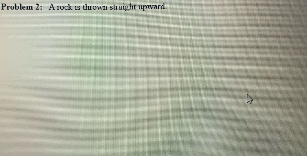 Problem 2: A rock is thrown straight upward.
