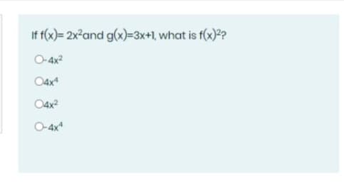 If f(x) = 2x²and g(x)=3x+1, what is f(x)2?
O-4x2
04x
04x2
O-4x*
