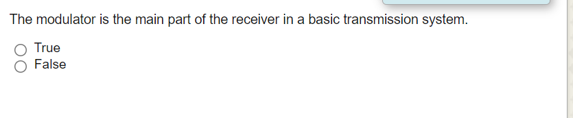 The modulator is the main part of the receiver in a basic transmission system.
True
False
