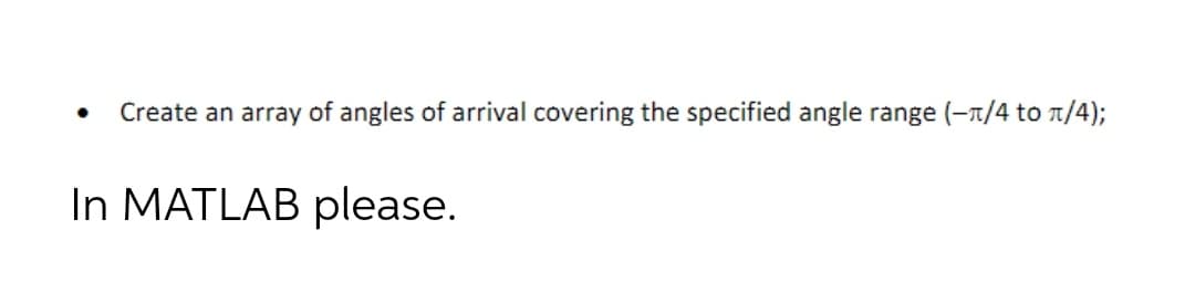 Create an array of angles of arrival covering the specified angle range (-n/4 to t/4);
In MATLAB please.
