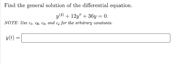 Find the general solution of the differential equation.
y(4) + 12y" + 36y = 0.
NOTE: Use C₁, C2, Cs, and c4 for the arbitrary constants.
y(t)
=