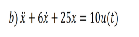 b) * + 6x + 25x = 10u(t)
