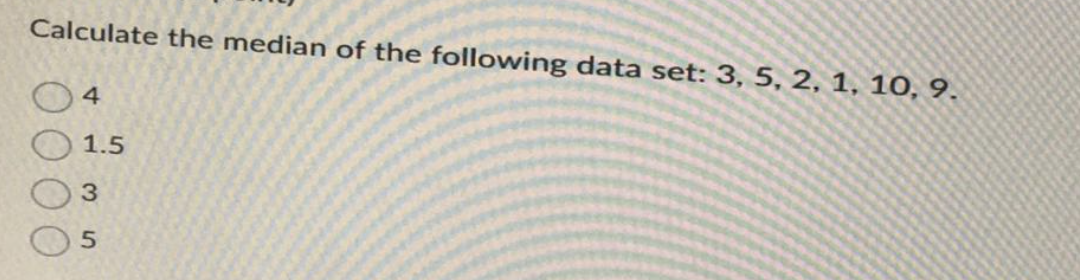 Calculate the median of the following data set: 3, 5, 2, 1, 10, 9.
4
1.5
3
5