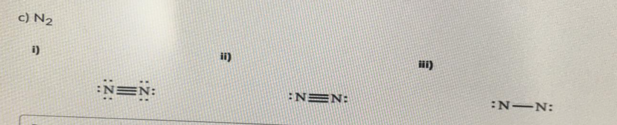 c) N₂
i)
:N=N:
ii)
:NEN:
iii)
:N-N: