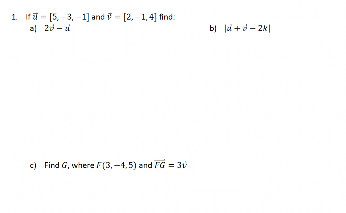 [5, -3, -1] and v = [2,-1,4] find:
1. If
=
a)
2v-u
c) Find G, where F(3, −4, 5) and FG = 3v
b) lũ tỏ —2k|