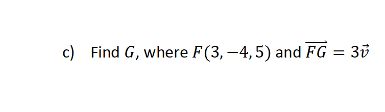 c) Find G, where F(3, −4, 5) and FG = 3ỷ