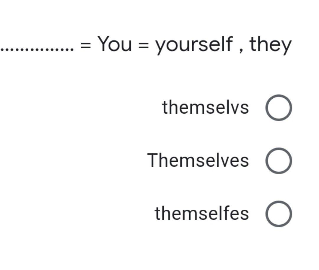 You = yourself, they
themselvs O
Themselves O
themselfes O