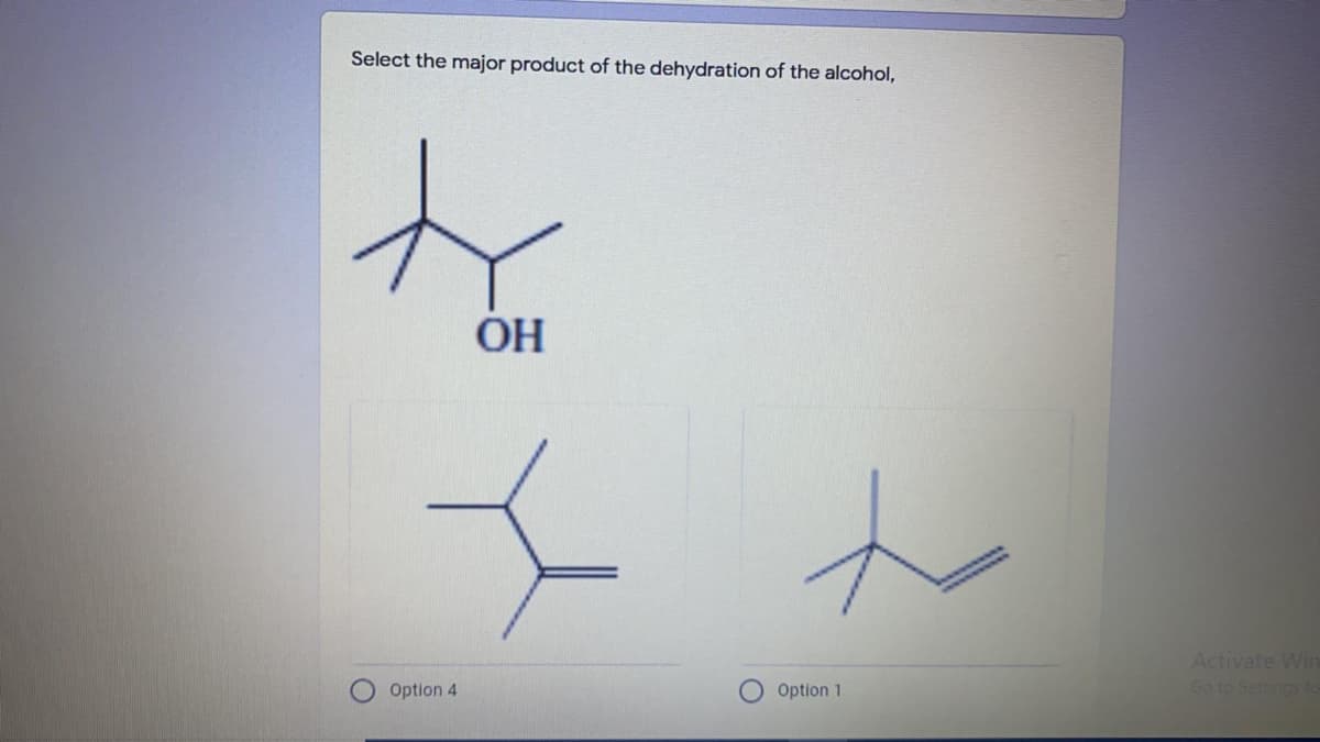 Select the major product of the dehydration of the alcohol,
ÓH
Activate Win
Go to Settingslo
Option 4
Option 1
