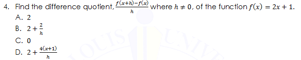 4. Find the difference quotient, f(x+h)-f(x)
where h + 0, of the function f(x) = 2x + 1.
А. 2
h
B. 2+2
C. 0
D. 2+
4(x+1)
OUIS
