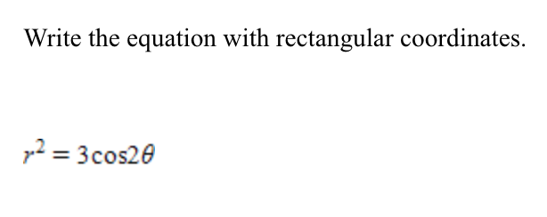 Write the equation with rectangular coordinates.
p2 = 3cos20
