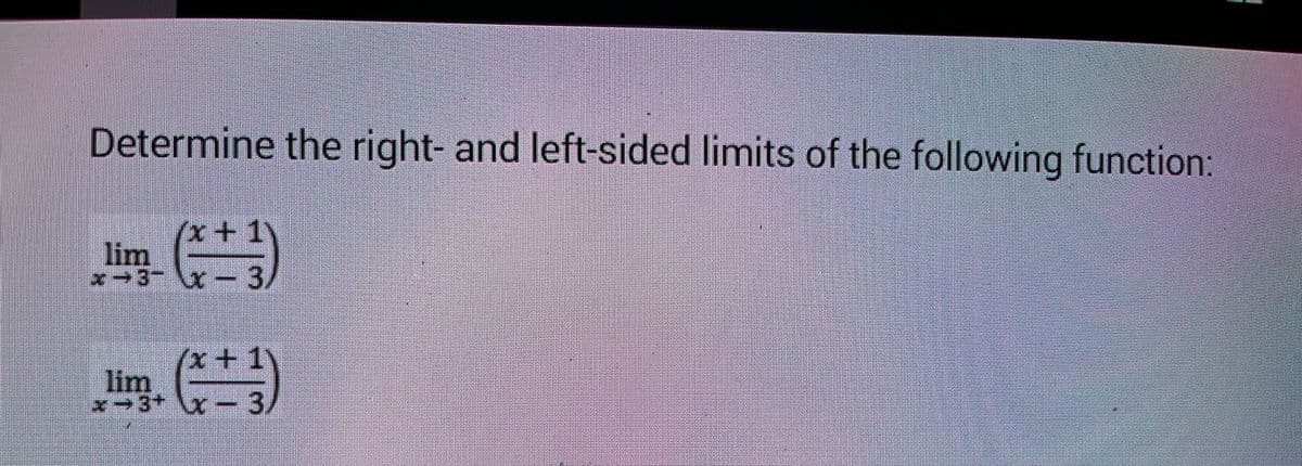 Determine the right- and left-sided limits of the following function:
x+1
-3-x-3,
lim
lim
x −3+
(x+1
x − 3,
x-3