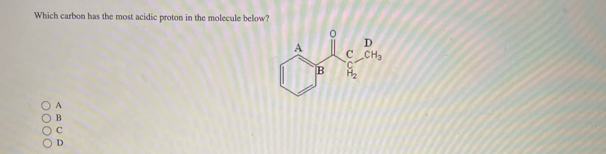 Which carbon has the most acidic proton in the molecule below?
0000
D
C CH3
ска
B