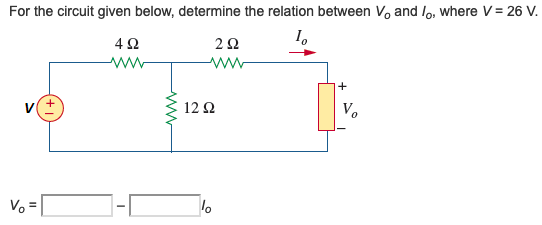 For the circuit given below, determine the relation between V, and lo, where V= 26 V.
1.
ww
+
12 Ω
V.
Vo=
ww
II
