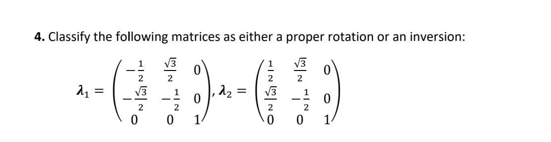 4. Classify the following matrices as either a proper rotation or an inversion:
V3
2
2
2
V3
2
1
1.
