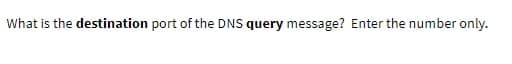 What is the destination port of the DNS query message? Enter the number only.
