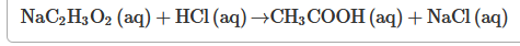 NaC2 H3 O2 (aq)+HC1 (aq) →CH3COOH (aq) + NaCl (aq)
