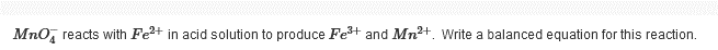 Mno, reacts with Fe+ in acid solution to produce Fe+ and Mn²+. Write a balanced equation for this reaction.
