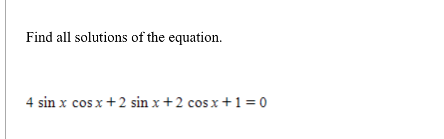 Find all solutions of the equation.
4 sin x cos x+2 sin x +2 cos x +1 = 0
