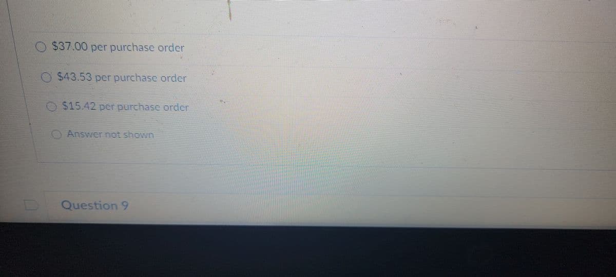 $37.00 pcr purchase order
O $43.53 pcr purchase order
O $15.42 per purchase order
Answer not shown
Question 9
