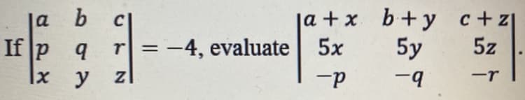 a
b
If p q
|x
y
C
a+x b+y c+z
r = -4, evaluate 5x 5y 5z
ZI
-P
-q
-r