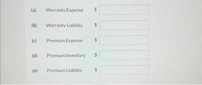 (a)
(b)
(c)
(d)
(e)
Warranty Expense
Warranty Liability
$
$
Premium Expense $
Premium Liability
Premium Inventory $
LA
$