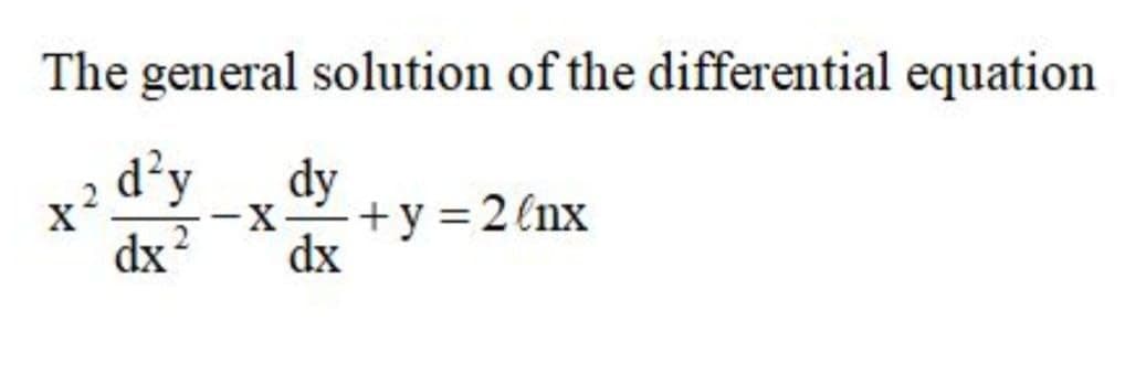 The general solution of the differential equation
d²y
dy
2
dx?
-x+y=2(nx
dx
