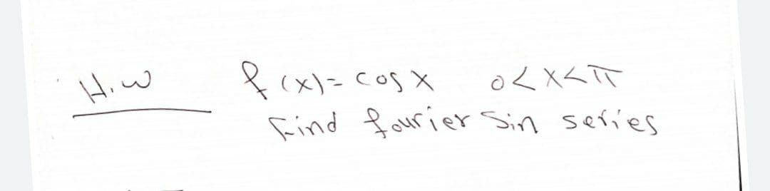 Hiw
&(x)-cos X
find fourier Sin series
