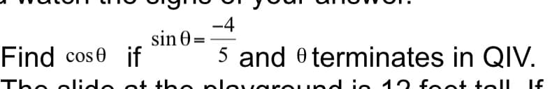 Transcription for Educational Website:

---

Watch the signs of your answer.

Find cos(θ) if sin(θ) = -4/5 and θ terminates in QIV.

---

Here, we are given that sin(θ) = -4/5 and θ is in the fourth quadrant (QIV). The task is to find the value of cos(θ). 

In the fourth quadrant, the cosine function is positive. To find cos(θ), we can use the Pythagorean identity:

\[ \sin^2(θ) + \cos^2(θ) = 1 \]

Given: 
\[ \sin(θ) = -4/5 \]

First, square the given sine value:
\[ (-4/5)^2 = 16/25 \]

Now, substitute this into the Pythagorean identity:
\[ (16/25) + \cos^2(θ) = 1 \]

Solving for \(\cos^2(θ)\):
\[ \cos^2(θ) = 1 - 16/25 \]
\[ \cos^2(θ) = 25/25 - 16/25 \]
\[ \cos^2(θ) = 9/25 \]

Taking the square root of both sides, we get:
\[ \cos(θ) = ±√(9/25) \]
\[ \cos(θ) = ±3/5 \]

Since θ is in the fourth quadrant where cosine is positive:
\[ \cos(θ) = 3/5 \]

Therefore, the value of \(\cos(θ)\) is \( 3/5 \).