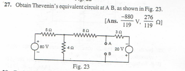 27. Obtain Thevenin's equivalent circuit at A B, as shown in Fig. 23.
-880
276
[Ans.
119
119
502
www
80 V
40
80
Fig. 23
ÓA
ов
30
www
20 V
52]