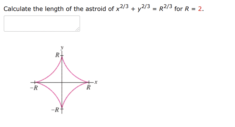 Calculate the length of the astroid of x2/3 + y2/3 = R2/3 for R = 2.
-R
R
-RT
R