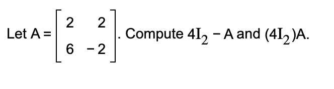 2
2
Let A =
Compute 412 - A and (412)A.
6-2