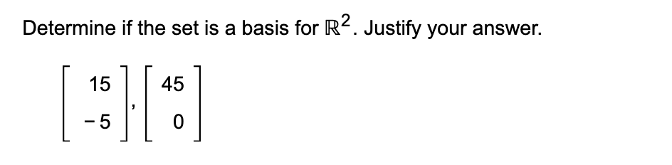 Determine if the set is a basis for R2. Justify your answer.
15
45
- 5
0