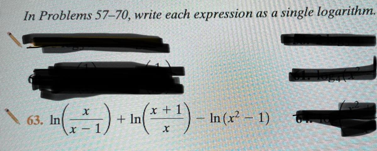 In Problems 57-70, write each expression as a single logarithm.
63. In
(x)
(x+¹) In (x² - 1)
+ In
11. logi(